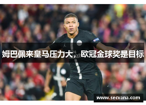 姆巴佩来皇马压力大，欧冠金球奖是目标